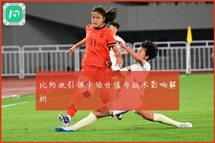 比约坎引领中场价值与战术影响解析